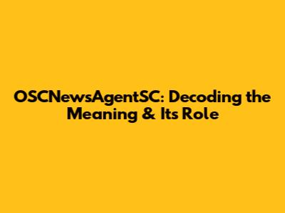 OSCNewsAgentSC: Decoding the Meaning & Its Role