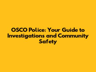 OSCO Police: Your Guide to Investigations and Community Safety