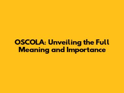 OSCOLA: Unveiling the Full Meaning and Importance