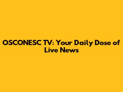 OSCONESC TV: Your Daily Dose of Live News