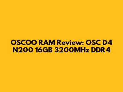 OSCOO RAM Review: OSC D4 N200 16GB 3200MHz DDR4
