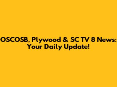 OSCOSB, Plywood & SC TV 8 News: Your Daily Update!