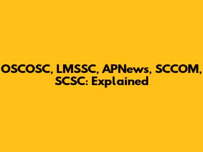 OSCOSC, LMSSC, APNews, SCCOM, SCSC: Explained