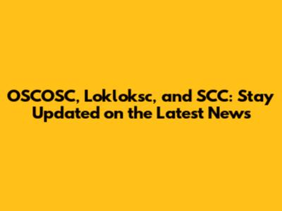 OSCOSC, Lokloksc, and SCC: Stay Updated on the Latest News