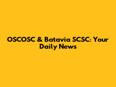 OSCOSC & Batavia SCSC: Your Daily News