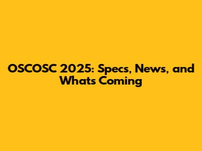 OSCOSC 2025: Specs, News, and What's Coming