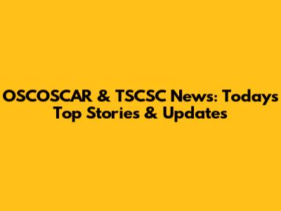 OSCOSCAR & TSCSC News: Today's Top Stories & Updates