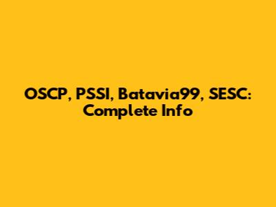 OSCP, PSSI, Batavia99, SESC: Complete Info