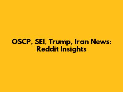 OSCP, SEI, Trump, Iran News: Reddit Insights