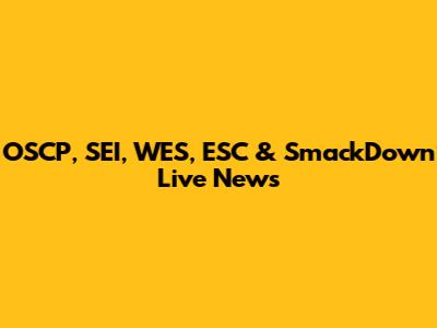 OSCP, SEI, WES, ESC & SmackDown Live News