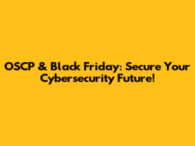 OSCP & Black Friday: Secure Your Cybersecurity Future!