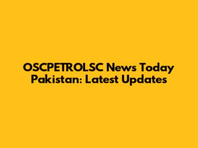 OSCPETROLSC News Today Pakistan: Latest Updates
