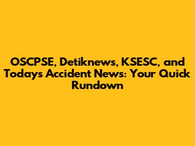 OSCPSE, Detiknews, KSESC, and Today's Accident News: Your Quick Rundown