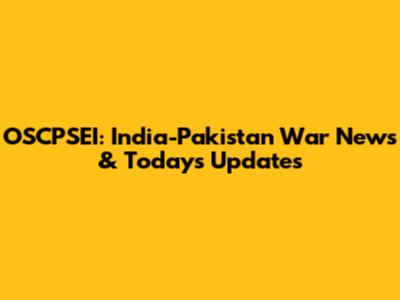 OSCPSEI: India-Pakistan War News & Today's Updates