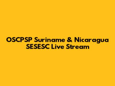 OSCPSP Suriname & Nicaragua SESESC Live Stream