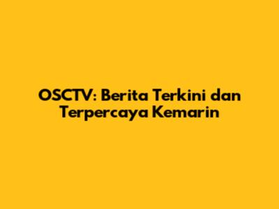 OSCTV: Berita Terkini dan Terpercaya Kemarin