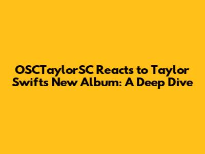 OSCTaylorSC Reacts to Taylor Swift's New Album: A Deep Dive