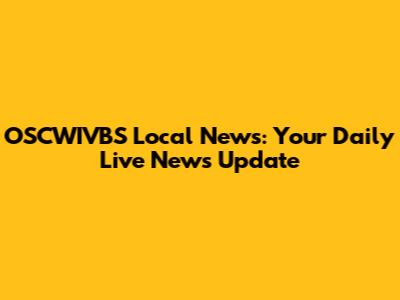 OSCWIVBS Local News: Your Daily Live News Update