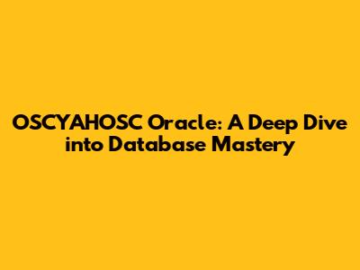 OSCYAHOSC Oracle: A Deep Dive into Database Mastery