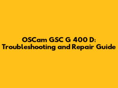 OSCam GSC G 400 D: Troubleshooting and Repair Guide