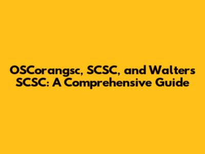 OSCorangsc, SCSC, and Walters SCSC: A Comprehensive Guide