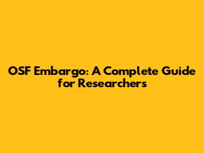 OSF Embargo: A Complete Guide for Researchers