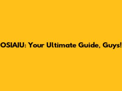 OSIAIU: Your Ultimate Guide, Guys!