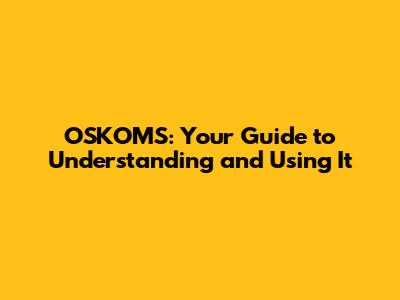 OSKOMS: Your Guide to Understanding and Using It