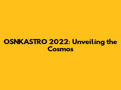 OSNKASTRO 2022: Unveiling the Cosmos