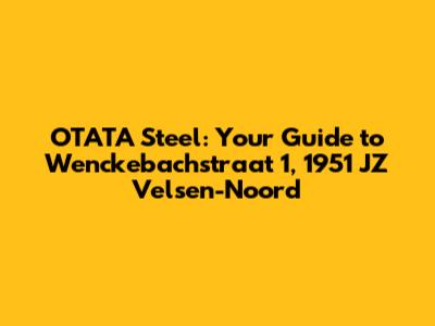 OTATA Steel: Your Guide to Wenckebachstraat 1, 1951 JZ Velsen-Noord