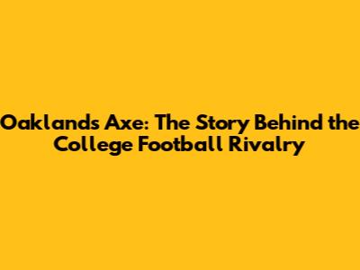 Oakland's Axe: The Story Behind the College Football Rivalry