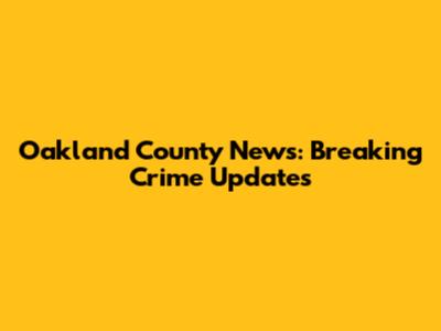 Oakland County News: Breaking Crime Updates