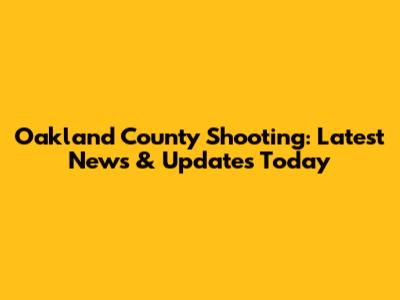 Oakland County Shooting: Latest News & Updates Today