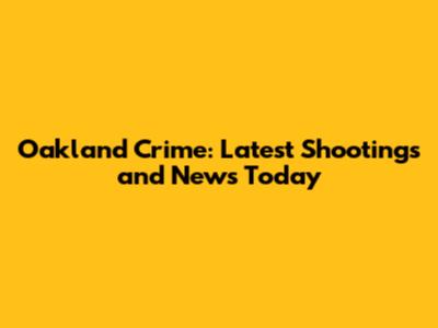 Oakland Crime: Latest Shootings and News Today