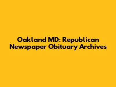 Oakland MD: Republican Newspaper Obituary Archives