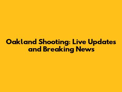 Oakland Shooting: Live Updates and Breaking News