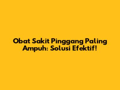Obat Sakit Pinggang Paling Ampuh: Solusi Efektif!
