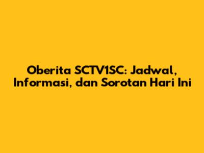 Oberita SCTV1SC: Jadwal, Informasi, dan Sorotan Hari Ini