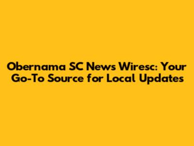 Obernama SC News Wiresc: Your Go-To Source for Local Updates