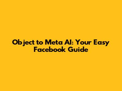 Object to Meta AI: Your Easy Facebook Guide