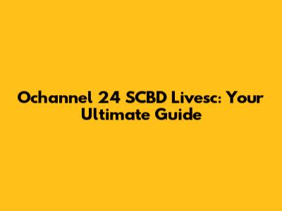 Ochannel 24 SCBD Livesc: Your Ultimate Guide