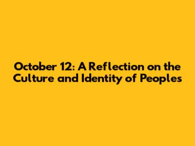 October 12: A Reflection on the Culture and Identity of Peoples