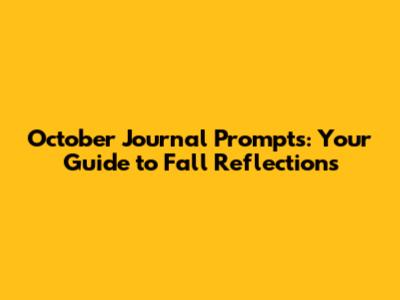 October Journal Prompts: Your Guide to Fall Reflections