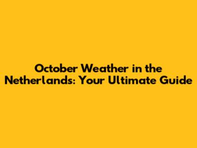 October Weather in the Netherlands: Your Ultimate Guide