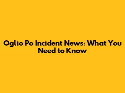 Oglio Po Incident News: What You Need to Know