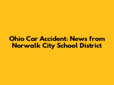 Ohio Car Accident: News from Norwalk City School District