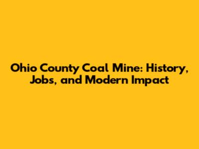 Ohio County Coal Mine: History, Jobs, and Modern Impact