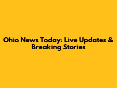 Ohio News Today: Live Updates & Breaking Stories