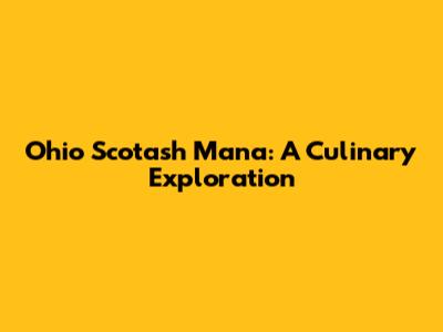 Ohio Scotash Mana: A Culinary Exploration