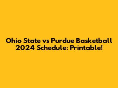 Ohio State vs Purdue Basketball 2024 Schedule: Printable!